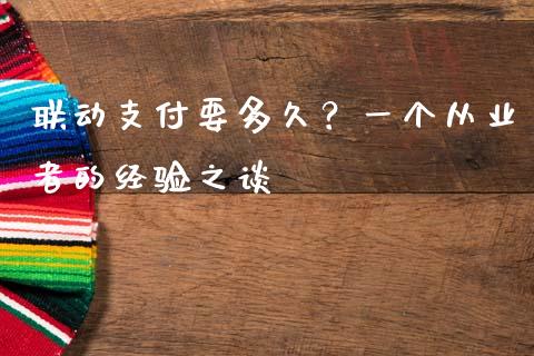 联动支付要多久？一个从业者的经验之谈_https://cj002.lansai.wang_财经百问_第1张