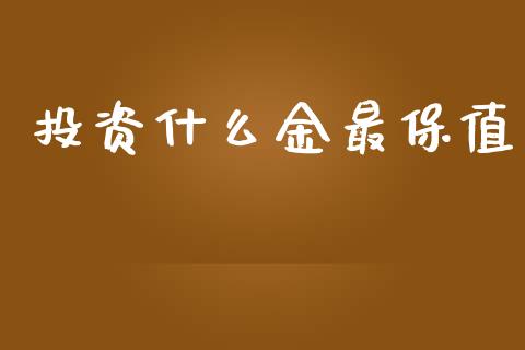 投资什么金最保值_保险问答_第1张_财经百问网 投资什么金最保值_https://cj002.lansai.wang_保险问答_第1张
