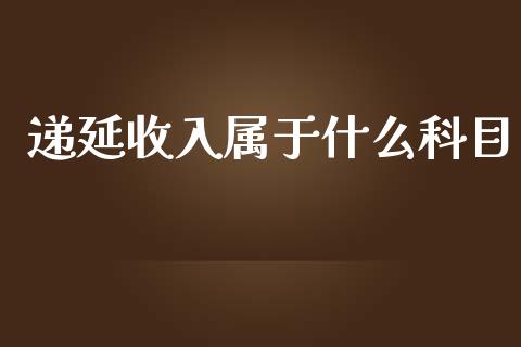 递延收入属于什么科目_https://cj002.lansai.wang_会计问答_第1张