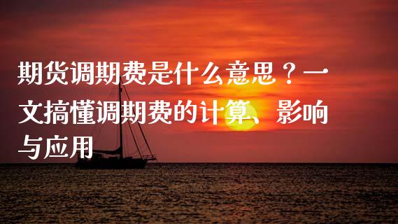 期货调期费是什么意思？一文搞懂调期费的计算、影响与应用_https://cj002.lansai.wang_会计问答_第1张