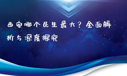 西安哪个民生最大？全面解析与深度探究_https://cj002.lansai.wang_理财问答_第1张