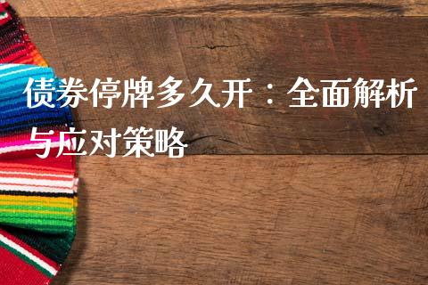 债券停牌多久开：全面解析与应对策略_https://cj002.lansai.wang_期货问答_第1张