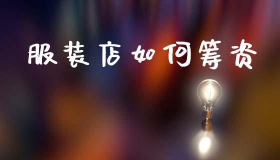 服装店如何筹资_https://cj002.lansai.wang_金融问答_第1张