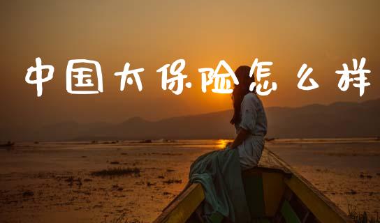 中国太保险怎么样_https://cj002.lansai.wang_保险问答_第1张