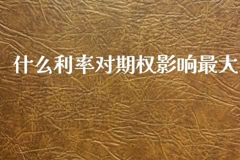 什么利率对期权影响最大_https://cj002.lansai.wang_会计问答_第1张