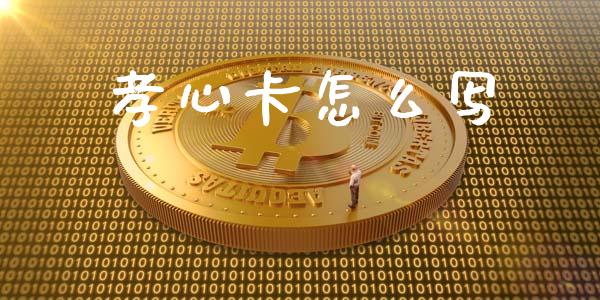 孝心卡怎么写_https://cj002.lansai.wang_保险问答_第1张