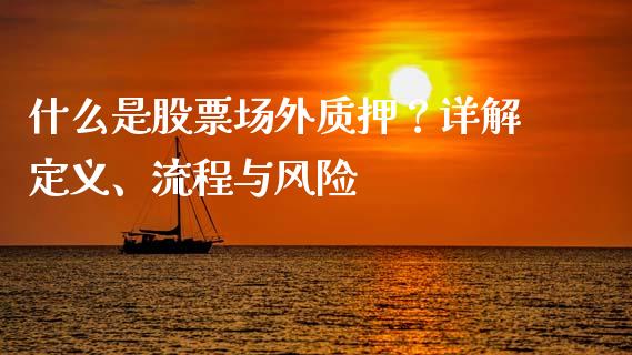 什么是股票场外质押?详解定义、流程与风险_财经问答_第1张_财经百问网 什么是股票场外质押?详解定义、流程与风险_https://cj002.lansai.wang_财经问答_第1张