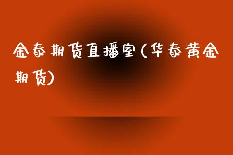 金泰期货直播室(华泰黄金期货)_https://cj002.lansai.wang_保险问答_第1张