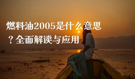 燃料油2005是什么意思？全面解读与应用_https://cj002.lansai.wang_股市问答_第1张