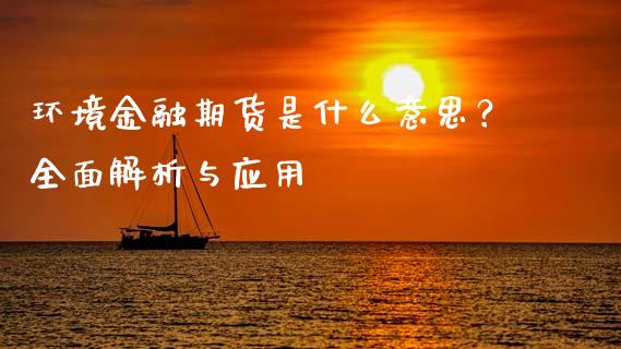 环境金融期货是什么意思？全面解析与应用_https://cj002.lansai.wang_财经问答_第1张