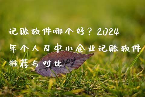 记账软件哪个好？2024年个人及中小企业记账软件推荐与对比_https://cj002.lansai.wang_会计问答_第1张