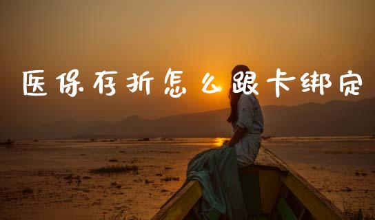 医保存折怎么跟卡绑定_https://cj002.lansai.wang_保险问答_第1张