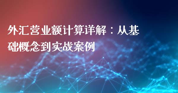 外汇营业额计算详解：从基础概念到实战案例_https://cj002.lansai.wang_金融问答_第1张