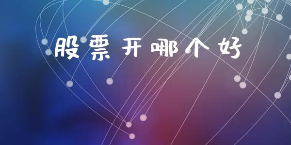 股票开哪个好_https://cj002.lansai.wang_期货问答_第1张