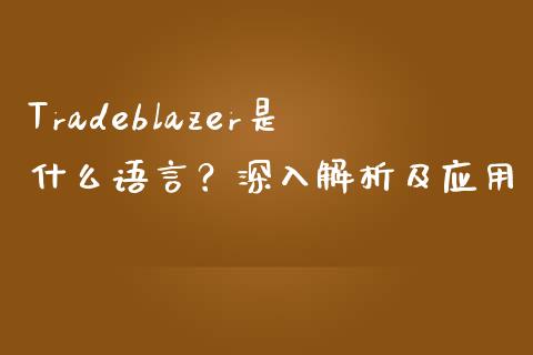 Tradeblazer是什么语言？深入解析及应用_https://cj002.lansai.wang_期货问答_第1张