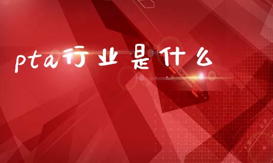pta行业是什么_财经百问_第1张_财经百问网 pta行业是什么_https://cj002.lansai.wang_财经百问_第1张
