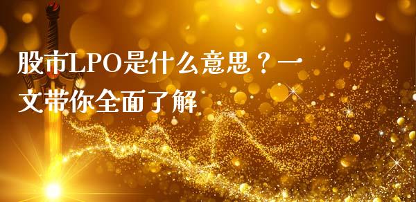 股市LPO是什么意思？一文带你全面了解_https://cj002.lansai.wang_金融问答_第1张