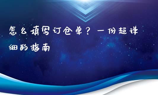 怎么填写订仓单?一份超详细的指南_期货问答_第1张_财经百问网 怎么填写订仓单?一份超详细的指南_https://cj002.lansai.wang_期货问答_第1张