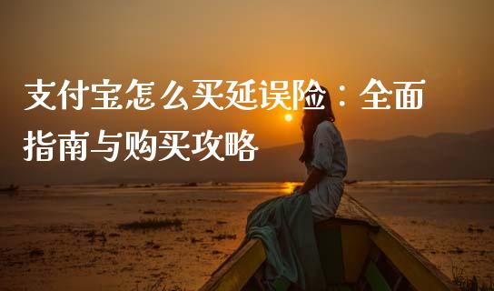 支付宝怎么买延误险:全面指南与购买攻略_金融问答_第1张_财经百问网 支付宝怎么买延误险:全面指南与购买攻略_https://cj002.lansai.wang_金融问答_第1张