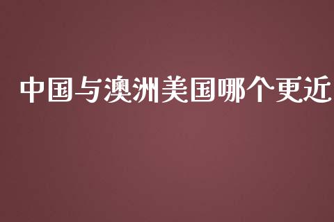 中国与澳洲美国哪个更近_https://cj002.lansai.wang_财经问答_第1张