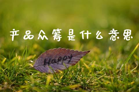 产品众筹是什么意思_理财问答_第1张_财经百问网 产品众筹是什么意思_https://cj002.lansai.wang_理财问答_第1张