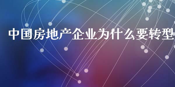 中国房地产企业为什么要转型_https://cj002.lansai.wang_会计问答_第1张