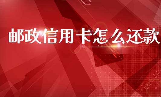 邮政信用卡怎么还款_https://cj002.lansai.wang_理财问答_第1张