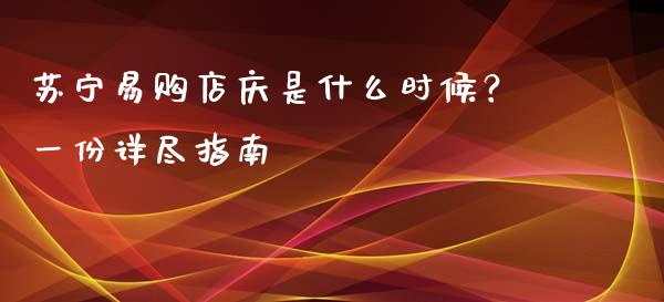 苏宁易购店庆是什么时候？一份详尽指南_https://cj002.lansai.wang_财经百问_第1张