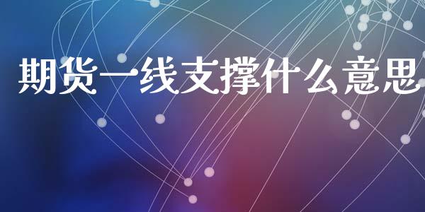 期货一线支撑什么意思_https://cj002.lansai.wang_会计问答_第1张