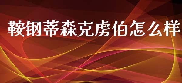鞍钢蒂森克虏伯怎么样_https://cj002.lansai.wang_理财问答_第1张