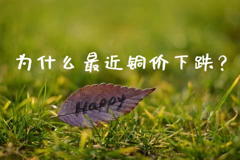 为什么最近铜价下跌？_https://cj002.lansai.wang_股市问答_第1张