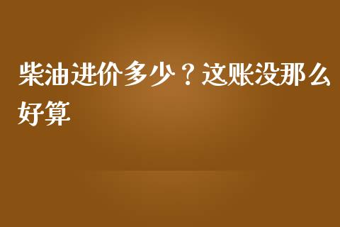 柴油进价多少？这账没那么好算_https://cj002.lansai.wang_期货问答_第1张