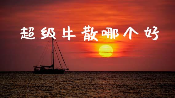 超级牛散哪个好_https://cj002.lansai.wang_财经百问_第1张