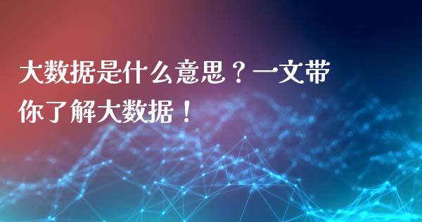 大数据是什么意思？一文带你了解大数据！_https://cj002.lansai.wang_金融问答_第1张