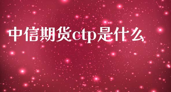 中信期货ctp是什么_https://cj002.lansai.wang_理财问答_第1张