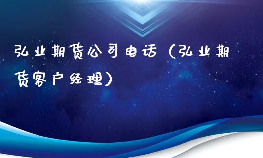 弘业期货公司电话（弘业期货客户经理）_https://cj002.lansai.wang_理财问答_第1张