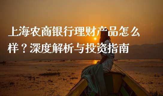 上海农商银行理财产品怎么样？深度解析与投资指南_https://cj002.lansai.wang_期货问答_第1张