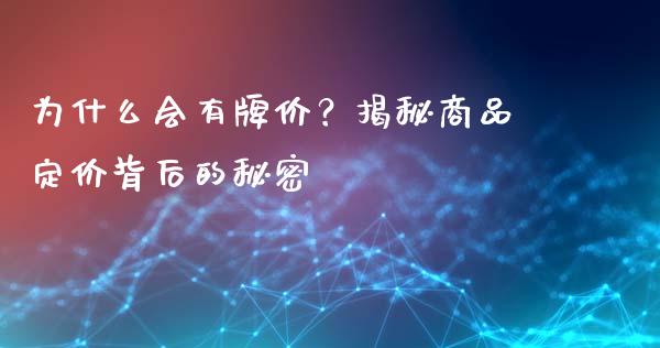 为什么会有牌价？揭秘商品定价背后的秘密_https://cj002.lansai.wang_保险问答_第1张
