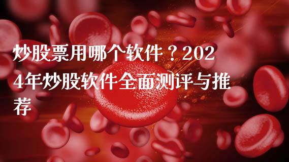 炒股票用哪个软件?2024年炒股软件全面测评与推荐_股市问答_第1张_财经百问网 炒股票用哪个软件?2024年炒股软件全面测评与推荐_https://cj002.lansai.wang_股市问答_第1张