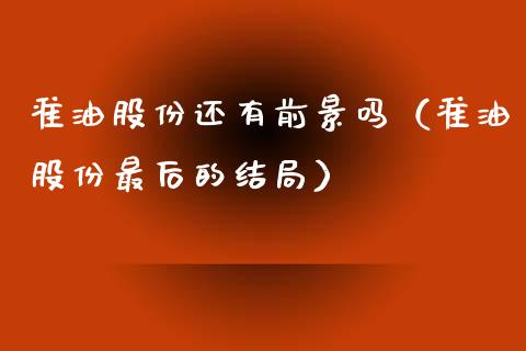 准油股份还有前景吗（准油股份最后的结局）_https://cj002.lansai.wang_理财问答_第1张