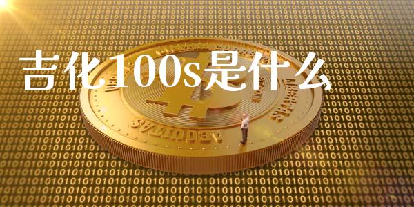 吉化100s是什么_理财问答_第1张_财经百问网 吉化100s是什么_https://cj002.lansai.wang_理财问答_第1张