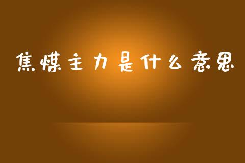 焦煤主力是什么意思_财经百问_第1张_财经百问网 焦煤主力是什么意思_https://cj002.lansai.wang_财经百问_第1张