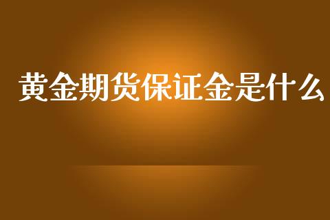 黄金期货保证金是什么_https://cj002.lansai.wang_期货问答_第1张