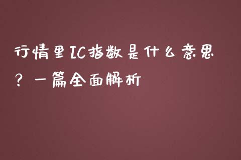 行情里IC指数是什么意思？一篇全面解析_https://cj002.lansai.wang_股市问答_第1张
