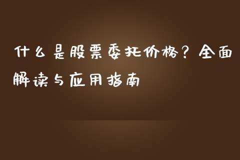 什么是股票委托价格？全面解读与应用指南_https://cj002.lansai.wang_股市问答_第1张
