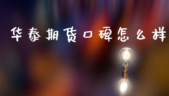 华泰期货口碑怎么样_https://cj002.lansai.wang_理财问答_第1张