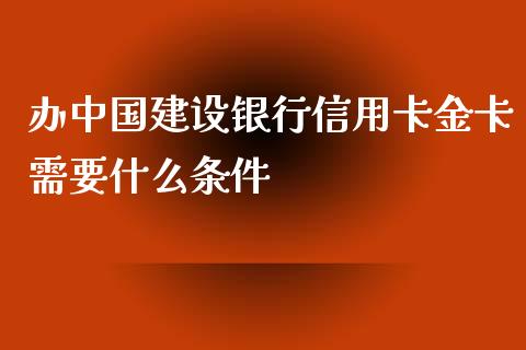 办中国建设银行信用卡金卡需要什么条件_https://cj002.lansai.wang_金融问答_第1张