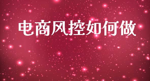电商风控如何做_金融问答_第1张_财经百问网 电商风控如何做_https://cj002.lansai.wang_金融问答_第1张