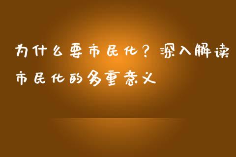 为什么要市民化？深入解读市民化的多重意义_https://cj002.lansai.wang_理财问答_第1张