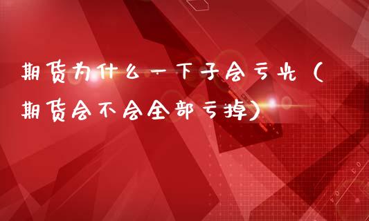 期货为什么一下子会亏光（期货会不会全部亏掉）_https://cj002.lansai.wang_保险问答_第1张